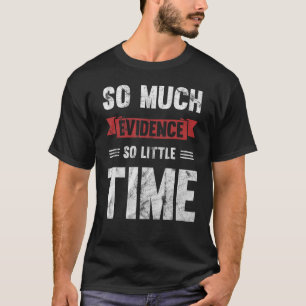 So Much Evidence So Little Time T-Shirt