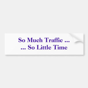 So Much Traffic ...... So Little Time Bumper Sticker