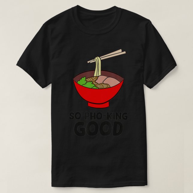So Pho King Good Asian Food Ramen Vietnamese Pho  T-Shirt (Design Front)