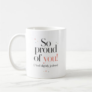 So Proud of You Slightly Jealous Too Coffee Mug
