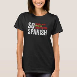 So Spanish Even My Sweat Smells Like Jamon Iberico T-Shirt