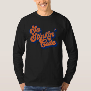 So Stinkin' Cute You're Just Plain Irresistible T-Shirt