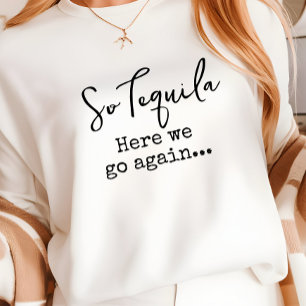 So Tequila Here We Go Again T-Shirt