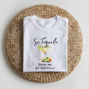 So Tequila Here We Go Again T-Shirt