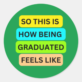 SO_THIS_IS_HOW_BEING_GRADUATED_FEELS_LIKE Green Classic Round Sticker