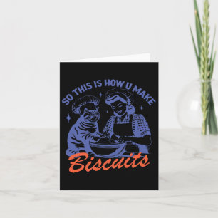 So This Is How You Make Biscuits Funny Meme Cat Ba Card