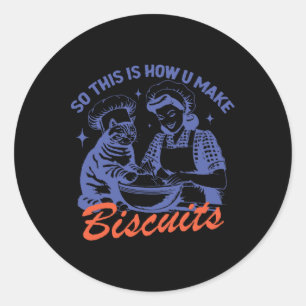 So This Is How You Make Biscuits Funny Meme Cat Ba Classic Round Sticker
