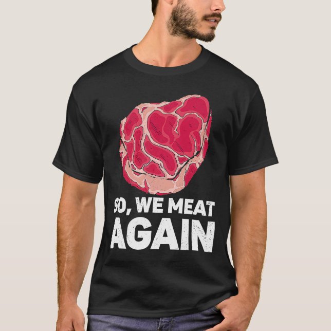 So We Meat Again Raw Steak Meat Food Beef Cow Gril T-Shirt (Front)