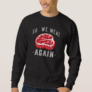 So We Meat Again Sweatshirt