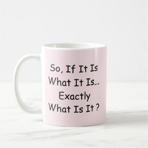 So, What Is It ?  Coffee Mug