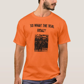 "So What The Deal Ridaz?" T-Shirt
