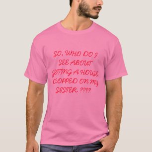 SO, WHO DO I SEE ABOUT GETTING A HOUSE DROPPED ... T-Shirt