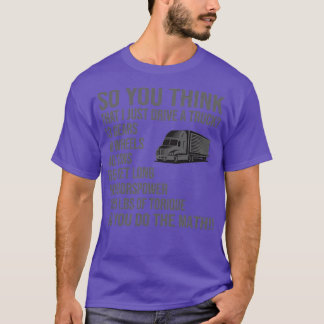 So You Think i Just Drive A Truck T-Shirt