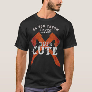 So You Throw Darts Huh Thats Cute Axe throwing T-Shirt