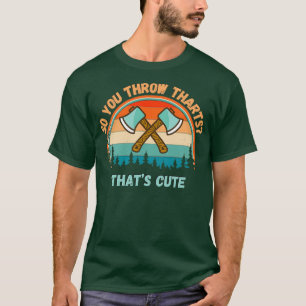 So You Throw THARTS Thats Cute T-Shirt