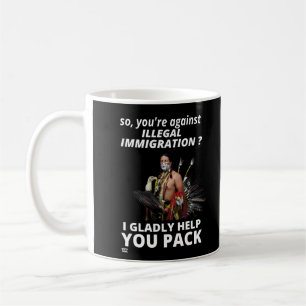 "SO YOU'RE AGAINST ILLEGAL IMMIGRATION ?..."       COFFEE MUG