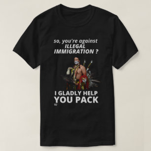 "SO YOU'RE AGAINST ILLEGAL IMMIGRATION ?..."       T-Shirt