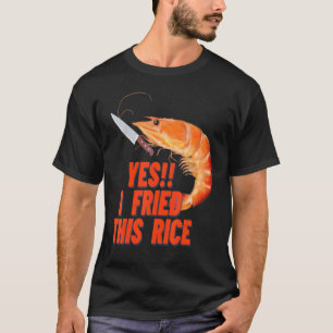 So You're Telling Me A Shrimp Fried This Rice T-Shirt