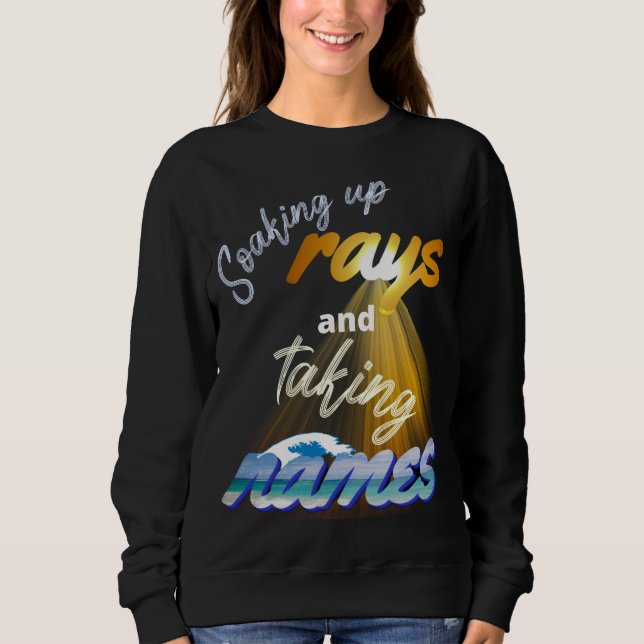 Soaking Up Rays and Taking Names Summertime Sweatshirt (Front)
