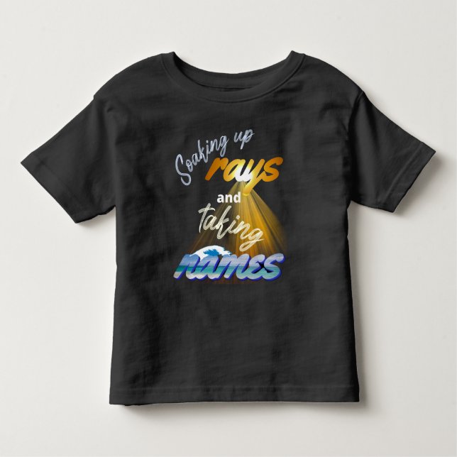 Soaking Up Rays and Taking Names Summertime Toddler T-Shirt (Front)