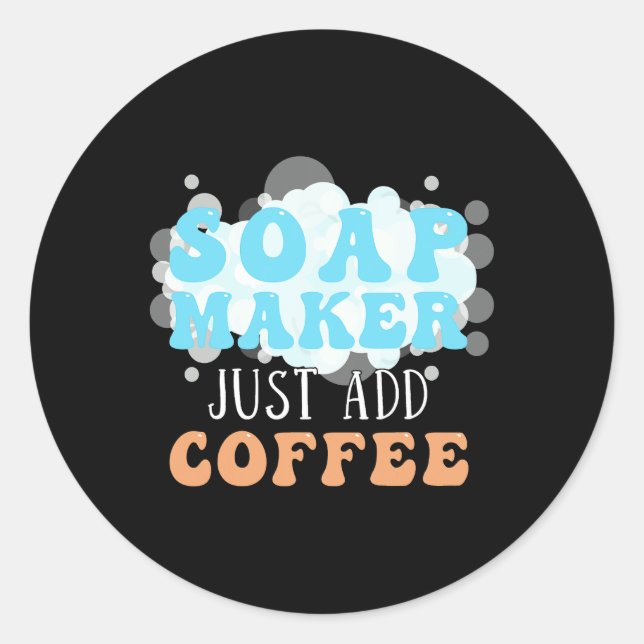 Soap Maker Just Add Coffee Soap Making Classic Round Sticker (Front)