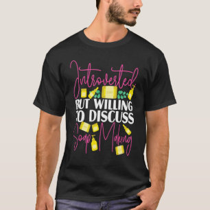 Soap Making Crafting Introverted But Willing To Di T-Shirt