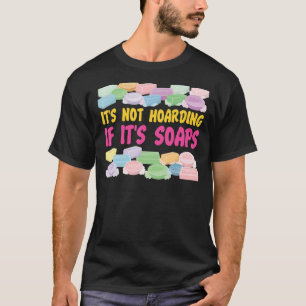 Soap Making Crafting It's Not Hoarding If It's Soa T-Shirt