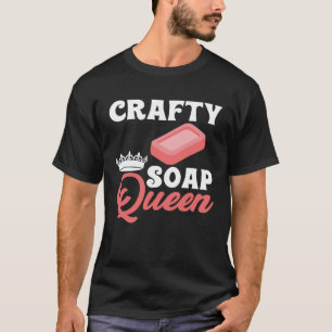 Soap Making Crafty Soap Queen Soap Maker Love Soap T-Shirt