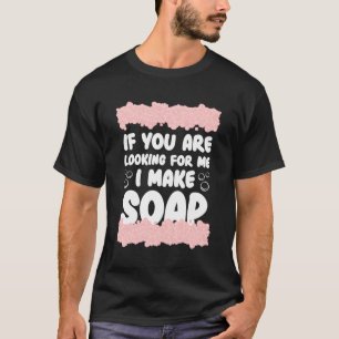 Soap Making For Soap Maker Soap Soag Handmade Soap T-Shirt