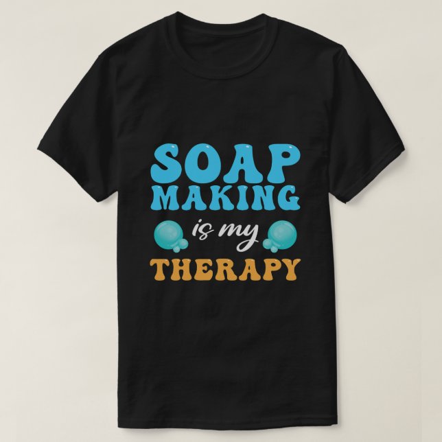 Soap Making Is My Therapy Soap Maker 1 T-Shirt (Design Front)