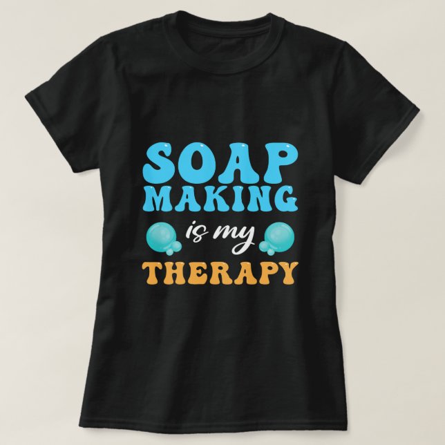 Soap Making Is My Therapy Soap Maker 1 T-Shirt (Design Front)