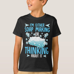 Soap Making or Thinking About It Soap Maker T-Shirt