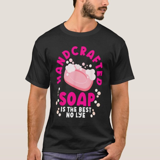 Soap Making Soap Maker Soapologist Soap Is The Bes T-Shirt (Front)