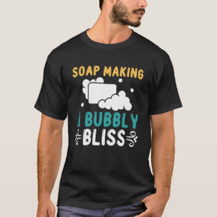 Soap Making Soap Making A Bubbly Bliss Soap Maker T-Shirt