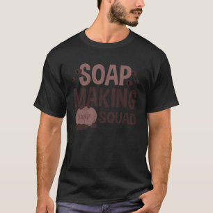 Soap Making Squad Creative Hobby Crafting 1 T-Shirt