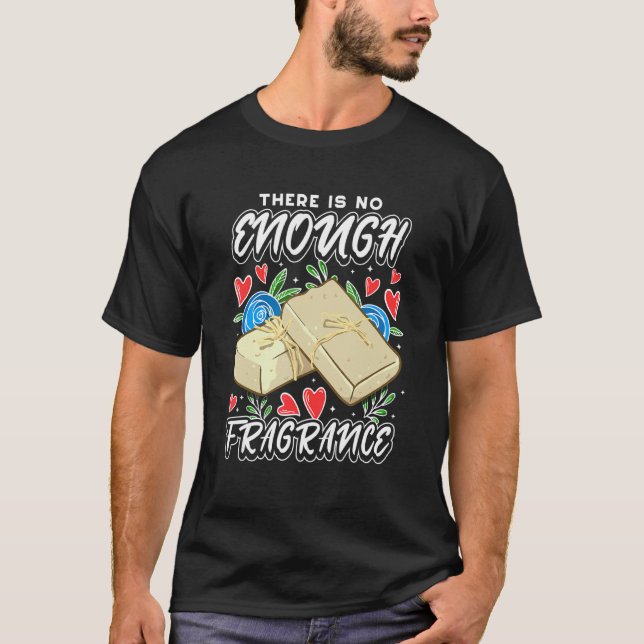 Soapmaking For Soap Maker  No Enough Fragrance 1 T-Shirt (Front)