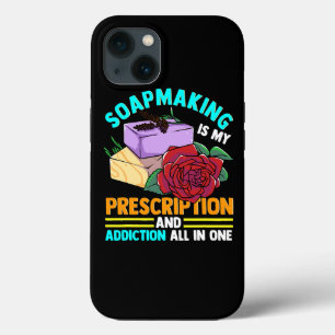 Soapmaking is my Prescription and Addiction all in iPhone 13 Case