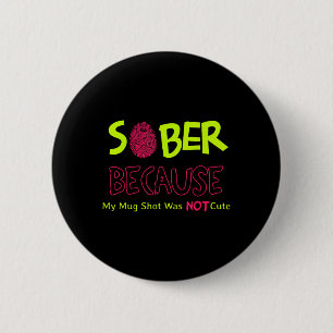 Sober Because My Mug Shot Was Not Cute Fingerprint 6 Cm Round Badge