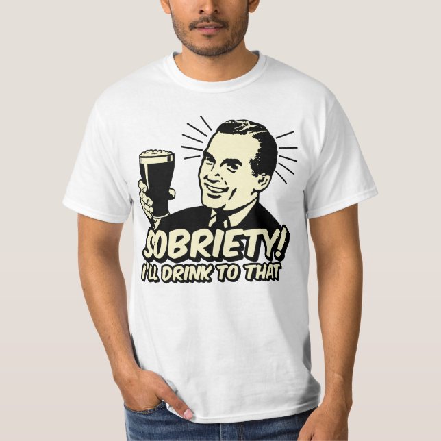 Sobriety I'll Drink To That T-Shirt (Front)