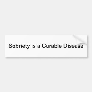Sobriety is a Cureable Disease Bumper Sticker