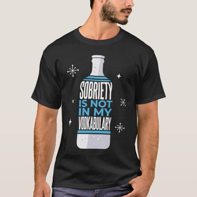 Sobriety Is Not In My Vodkabulary  Alcohol Pun T-Shirt (Front)