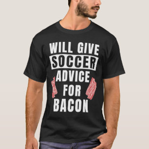 Soccer Advice For Bacon Team Coach Soccer Player T-Shirt