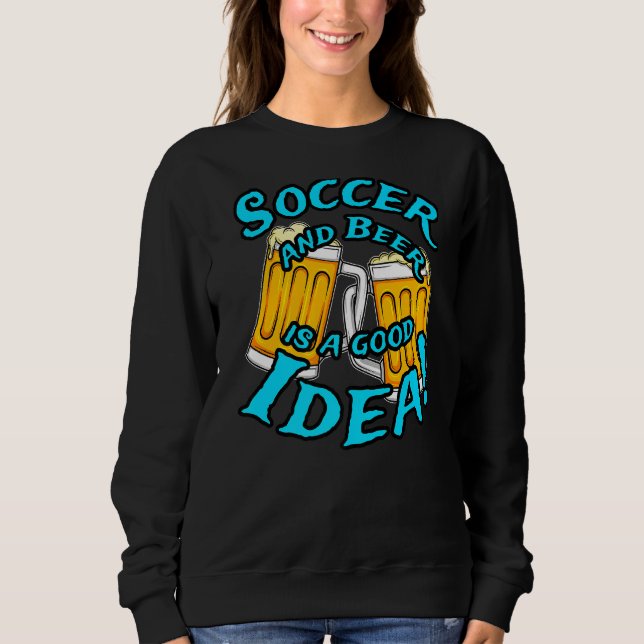Soccer And Beer Is A Good Idea Funny Drinking Coll Sweatshirt (Front)
