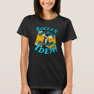 Soccer And Beer Is A Good Idea Funny Drinking Coll T-Shirt
