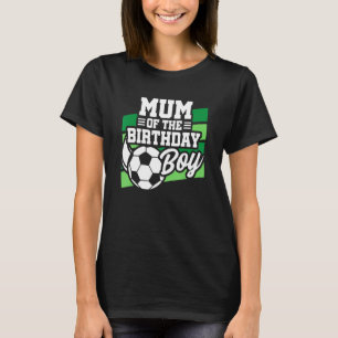 Soccer Birthday - Birthday Mum - Boys Soccer Birth T-Shirt
