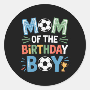 Soccer Birthday Boy Mom Life Footy Family Celebrat Classic Round Sticker