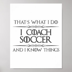 Soccer Coaching - I Coach Soccer And I Know Things Poster