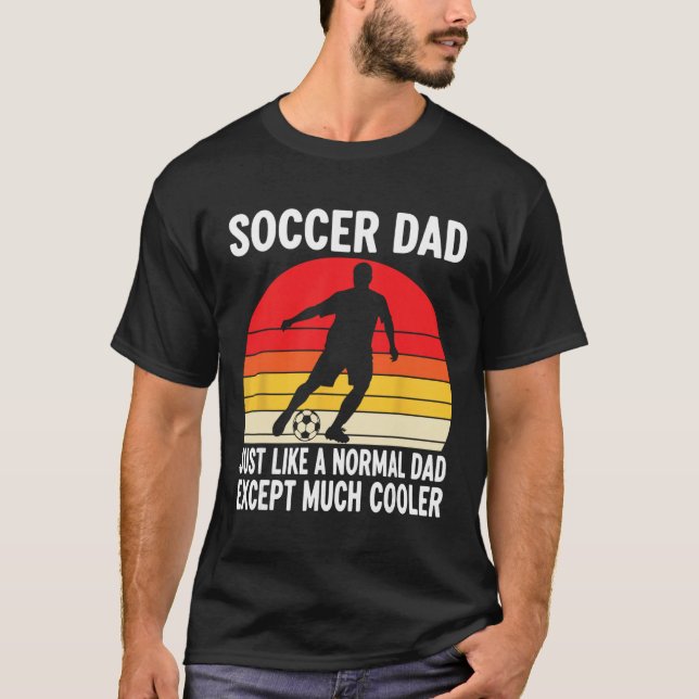 Soccer Dad Just Like A Normal Dad Except Much Cool T-Shirt (Front)