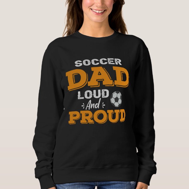 Soccer Dad Loud And Proud Sweatshirt (Front)