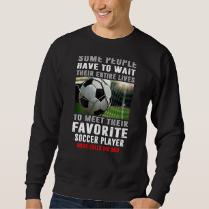 Soccer Dad Some People Have To Wait Their Entire L Sweatshirt